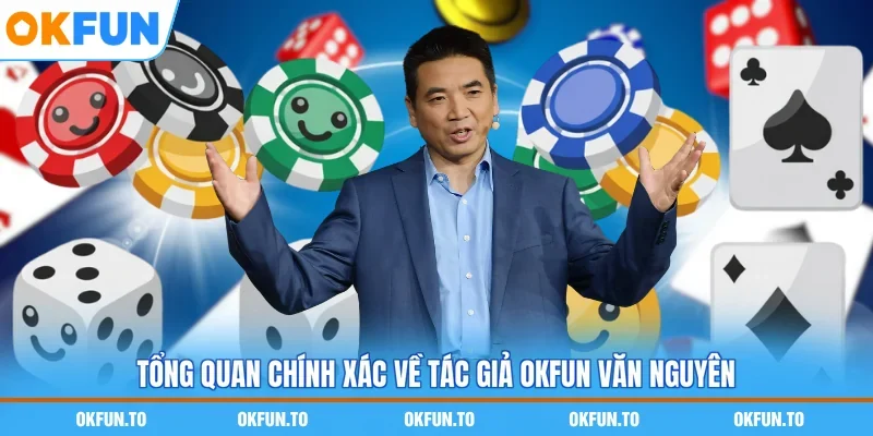 Tổng quan chính xác về tác giả OKFUN Văn Nguyên